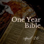 One Year Bible: April 26